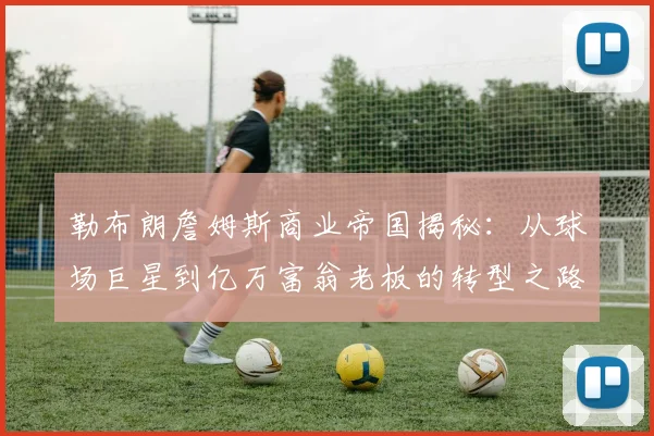 勒布朗詹姆斯商业帝国揭秘：从球场巨星到亿万富翁老板的转型之路